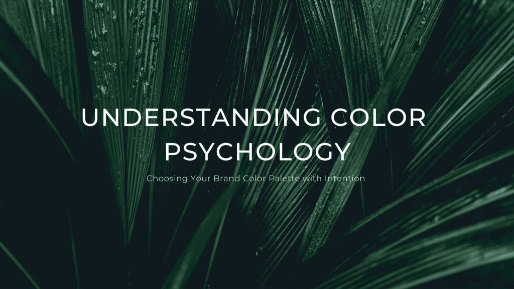 Large green leaves on a plant with text over it that reads "Understanding Color Psychology. Choosing your brand color palette with intention."