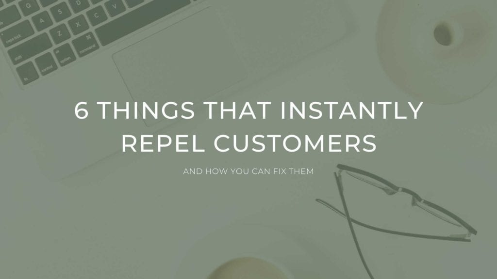 6 Things That Instantly Repel Customers